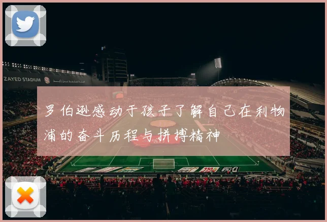 罗伯逊感动于孩子了解自己在利物浦的奋斗历程与拼搏精神