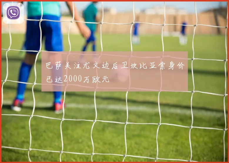 巴萨关注尤文边后卫坎比亚索身价已达2000万欧元