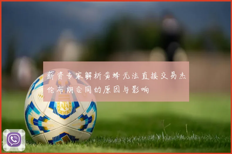 薪资专家解析黄蜂无法直接交易杰伦布朗合同的原因与影响